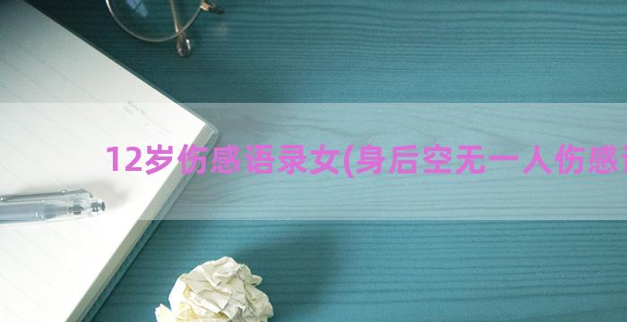 12岁伤感语录女(身后空无一人伤感语录)