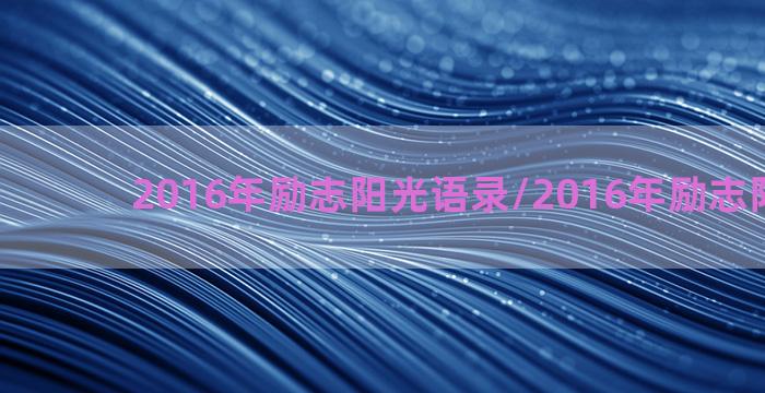 2016年励志阳光语录/2016年励志阳光语录