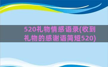 520礼物情感语录(收到礼物的感谢语简短520)