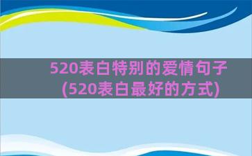 520表白特别的爱情句子(520表白最好的方式)