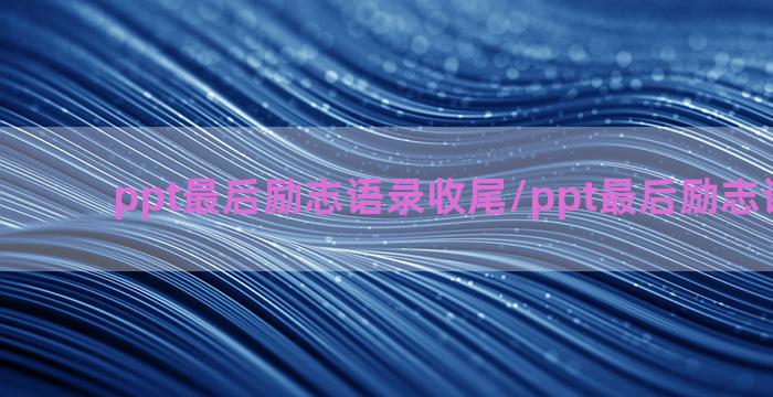 ppt最后励志语录收尾/ppt最后励志语录收尾