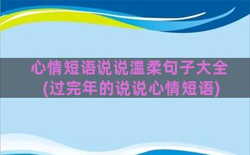 心情短语说说温柔句子大全(过完年的说说心情短语)