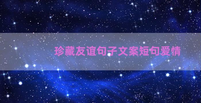 珍藏友谊句子文案短句爱情